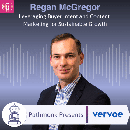Pathmonk Presents Podcast - Leveraging Buyer Intent and Content Marketing for Sustainable Growth | Interview with Regan McGregor from Vervoe